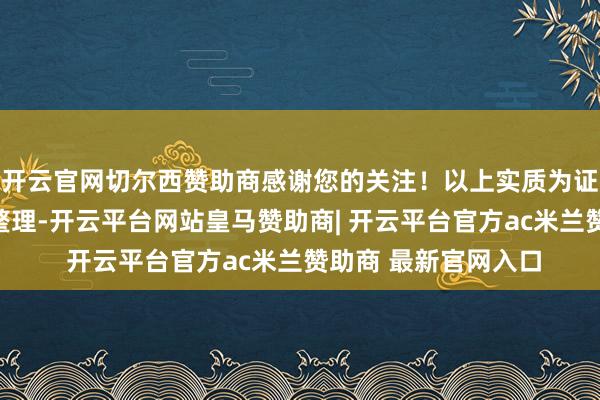 开云官网切尔西赞助商感谢您的关注！以上实质为证券之星据公开信息整理-开云平台网站皇马赞助商| 开云平台官方ac米兰赞助商 最新官网入口