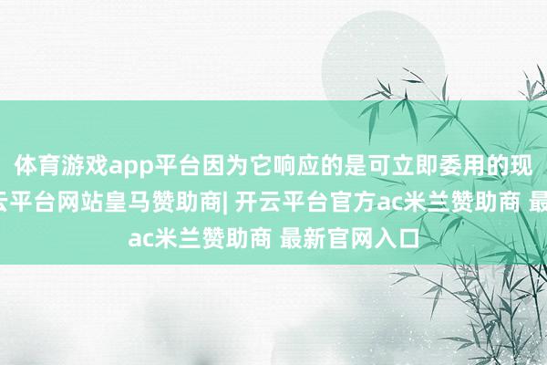 体育游戏app平台因为它响应的是可立即委用的现货价钱-开云平台网站皇马赞助商| 开云平台官方ac米兰赞助商 最新官网入口
